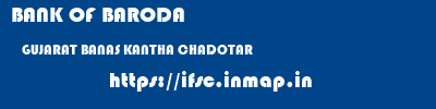 BANK OF BARODA  GUJARAT BANAS KANTHA CHADOTAR   ifsc code